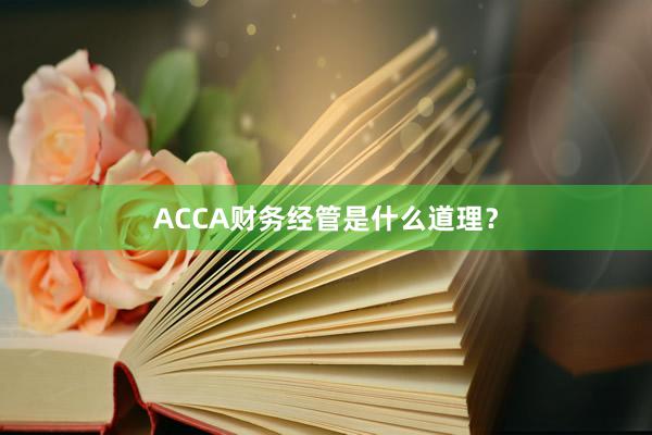 ACCA财务经管是什么道理？